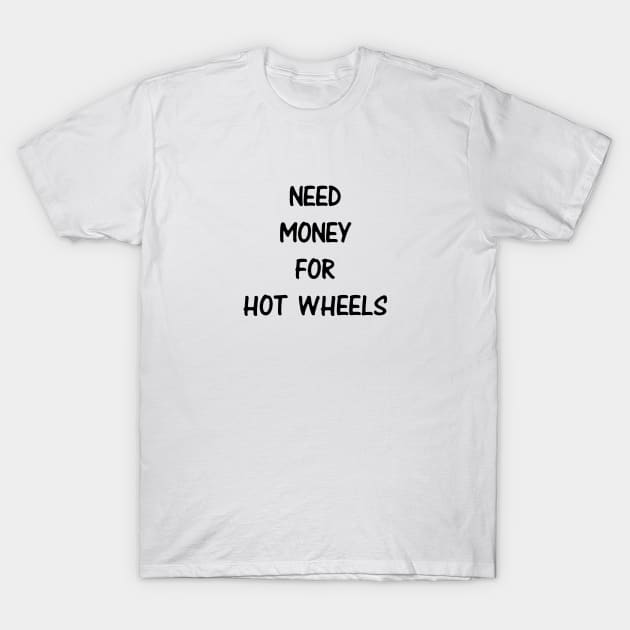 Need Money For Hot Wheels T-Shirt by kindacoolbutnotreally